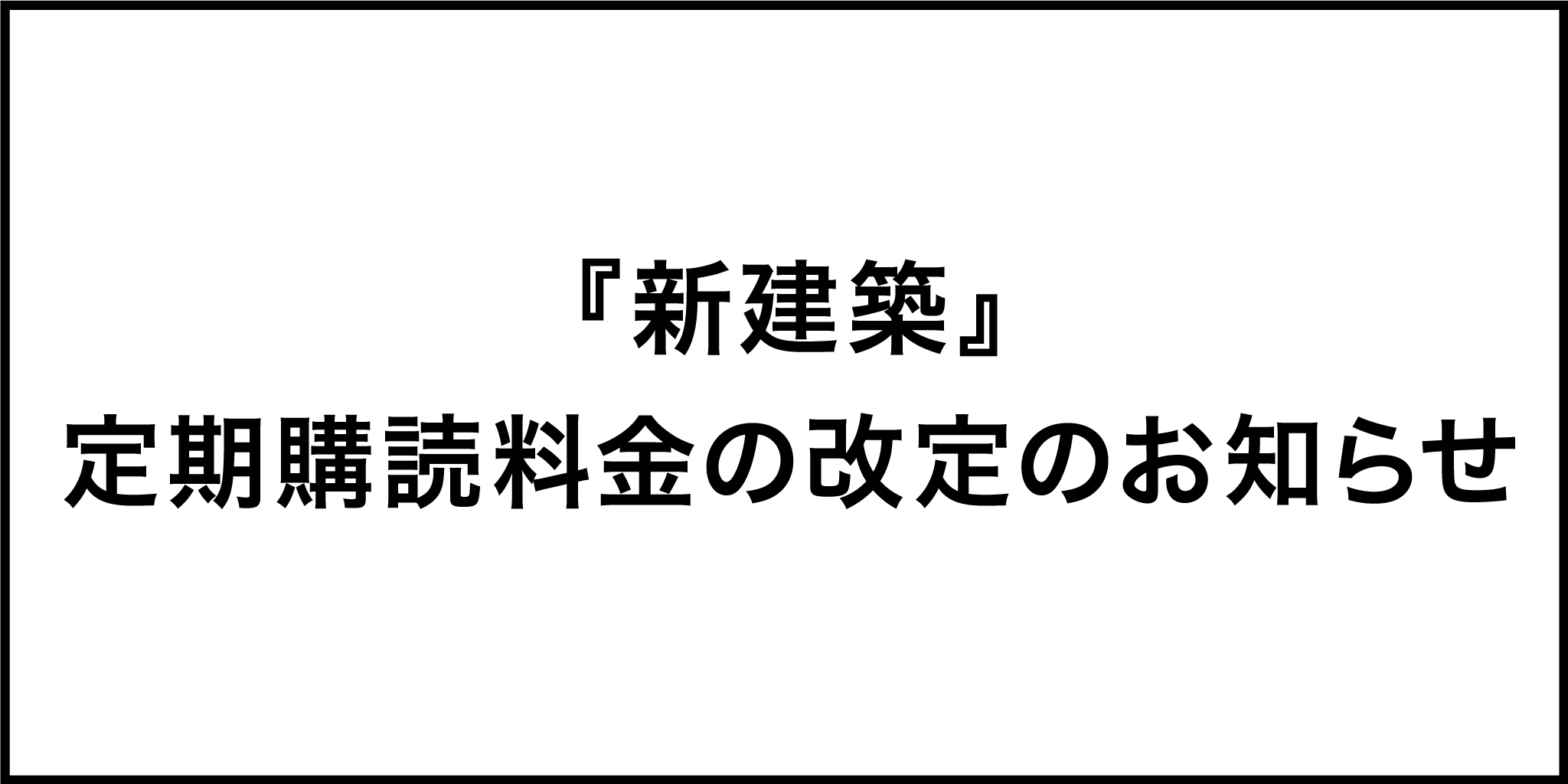 新建築』年間購読料金改定のご案内 – 開始号：2024年4月号から変更
